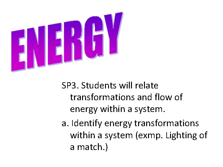 SP 3. Students will relate transformations and flow of energy within a system. a.