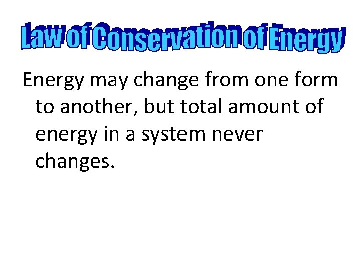Energy may change from one form to another, but total amount of energy in