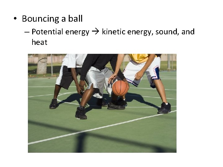  • Bouncing a ball – Potential energy kinetic energy, sound, and heat 