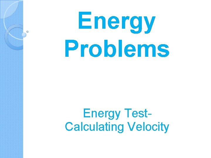 Energy Problems Energy Test. Calculating Velocity 