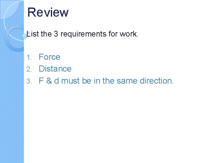 Review List the 3 requirements for work. Force 2. Distance 3. F & d