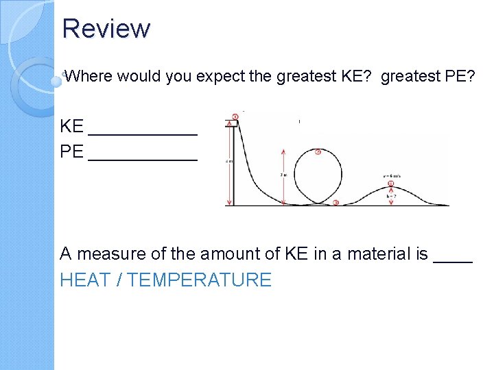 Review Where would you expect the greatest KE? greatest PE? KE ______ PE ______