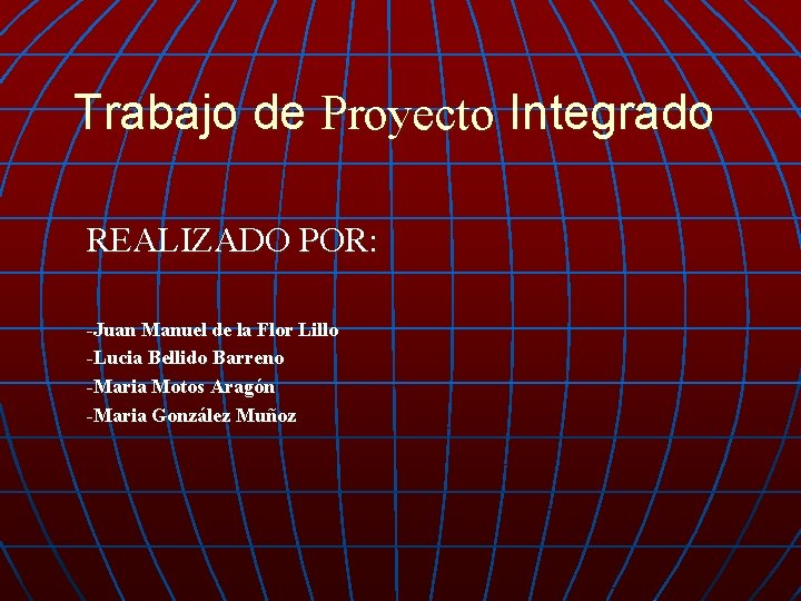 Trabajo de Proyecto Integrado REALIZADO POR: -Juan Manuel de la Flor Lillo -Lucia Bellido