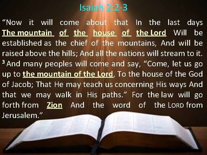 Isaiah 2: 2 -3 “Now it will come about that In the last days