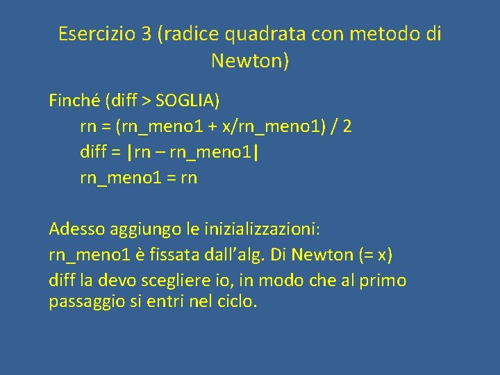 Esercizio 3 (radice quadrata con metodo di Newton) Finché (diff > SOGLIA) rn =