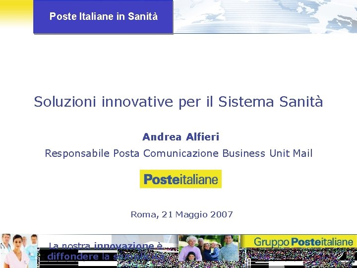 Poste Italiane in Sanità Soluzioni innovative per il Sistema Sanità Andrea Alfieri Responsabile Posta