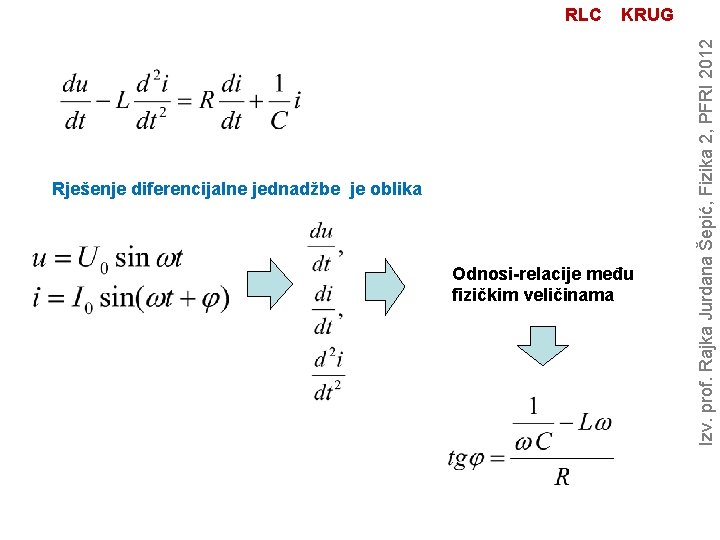 KRUG Rješenje diferencijalne jednadžbe je oblika Odnosi-relacije među fizičkim veličinama Izv. prof. Rajka Jurdana