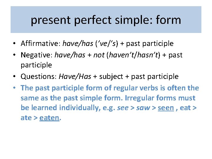 present perfect simple: form • Affirmative: have/has (’ve/’s) + past participle • Negative: have/has