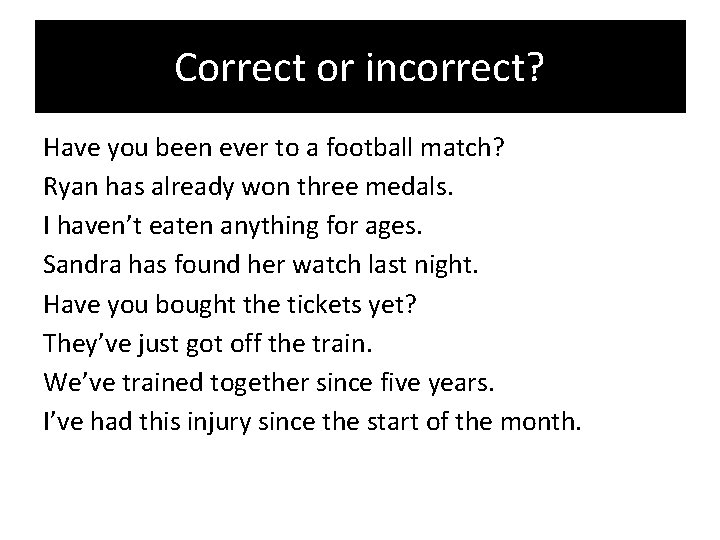 Correct or incorrect? Have you been ever to a football match? Ryan has already