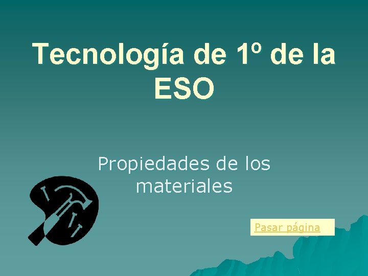 Tecnología de 1º de la ESO Propiedades de los materiales Pasar página 