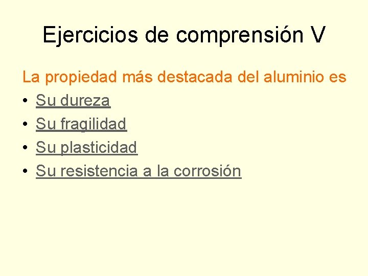 Ejercicios de comprensión V La propiedad más destacada del aluminio es • Su dureza