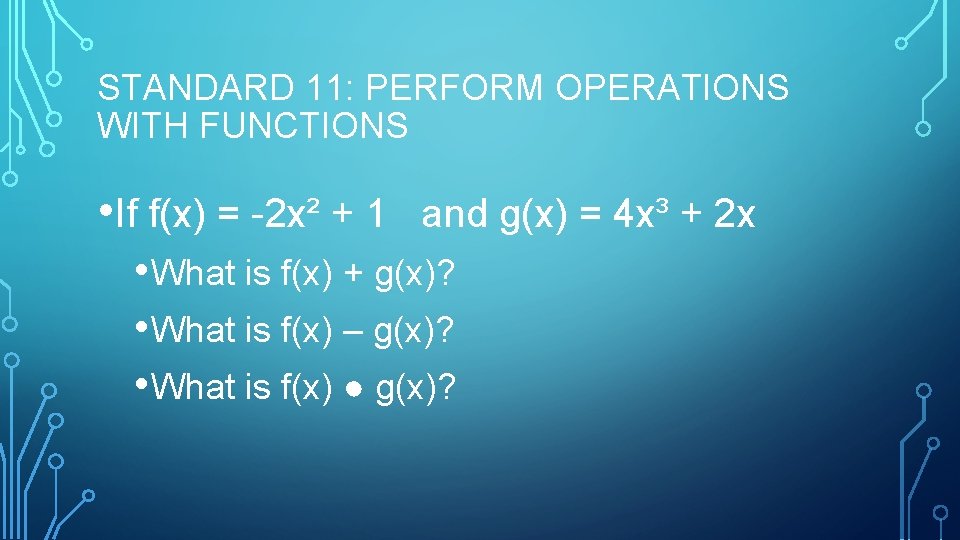 STANDARD 11: PERFORM OPERATIONS WITH FUNCTIONS • If f(x) = -2 x² + 1