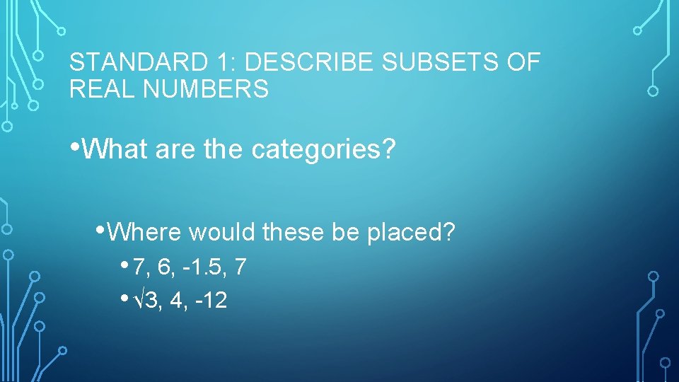 STANDARD 1: DESCRIBE SUBSETS OF REAL NUMBERS • What are the categories? • Where