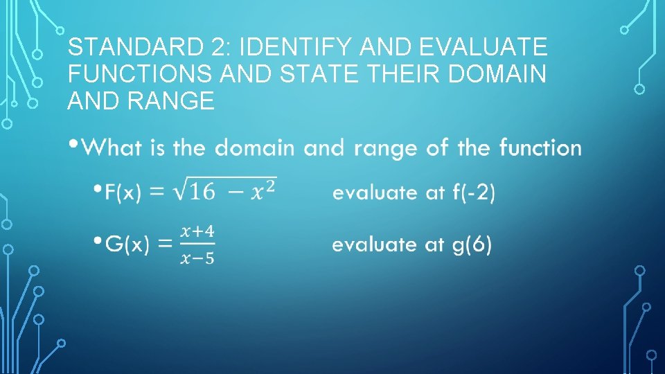 STANDARD 2: IDENTIFY AND EVALUATE FUNCTIONS AND STATE THEIR DOMAIN AND RANGE • 