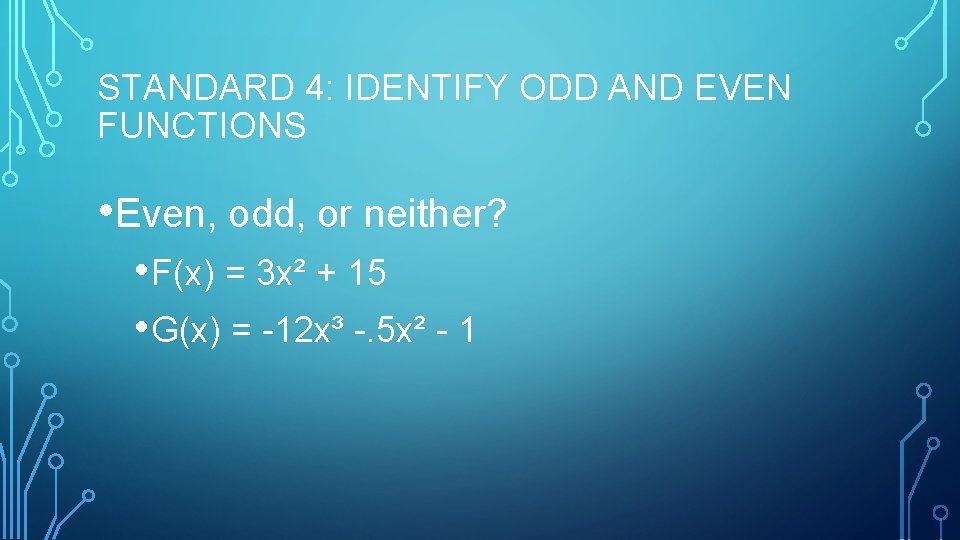 STANDARD 4: IDENTIFY ODD AND EVEN FUNCTIONS • Even, odd, or neither? • F(x)