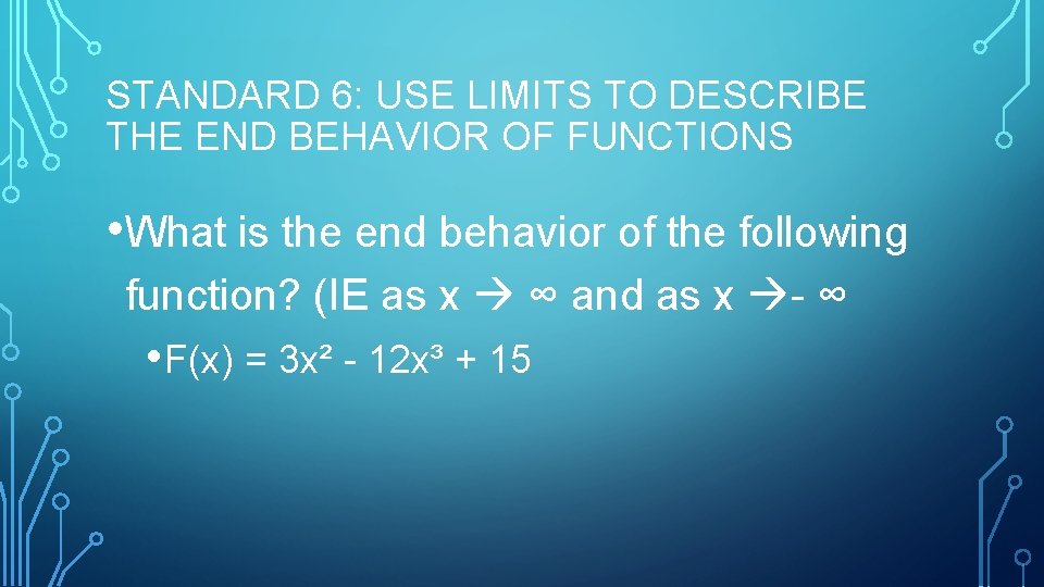 STANDARD 6: USE LIMITS TO DESCRIBE THE END BEHAVIOR OF FUNCTIONS • What is