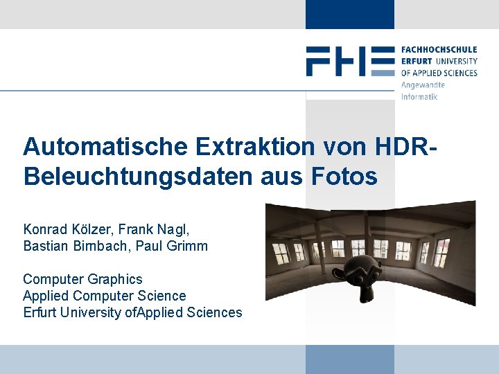 Automatische Extraktion von HDRBeleuchtungsdaten aus Fotos Konrad Kölzer, Frank Nagl, Bastian Birnbach, Paul Grimm