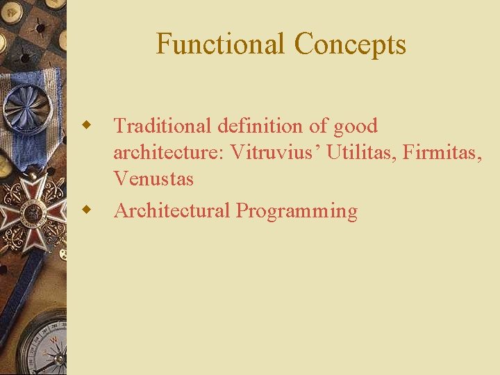 Functional Concepts w Traditional definition of good architecture: Vitruvius’ Utilitas, Firmitas, Venustas w Architectural