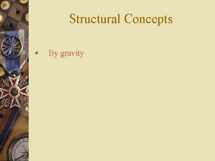 Structural Concepts w By gravity 