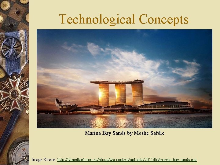 Technological Concepts Marina Bay Sands by Moshe Safdie Image Source: http: //danielkarlsson. eu/blogg/wp-content/uploads/2011/06/marina-bay-sands. jpg