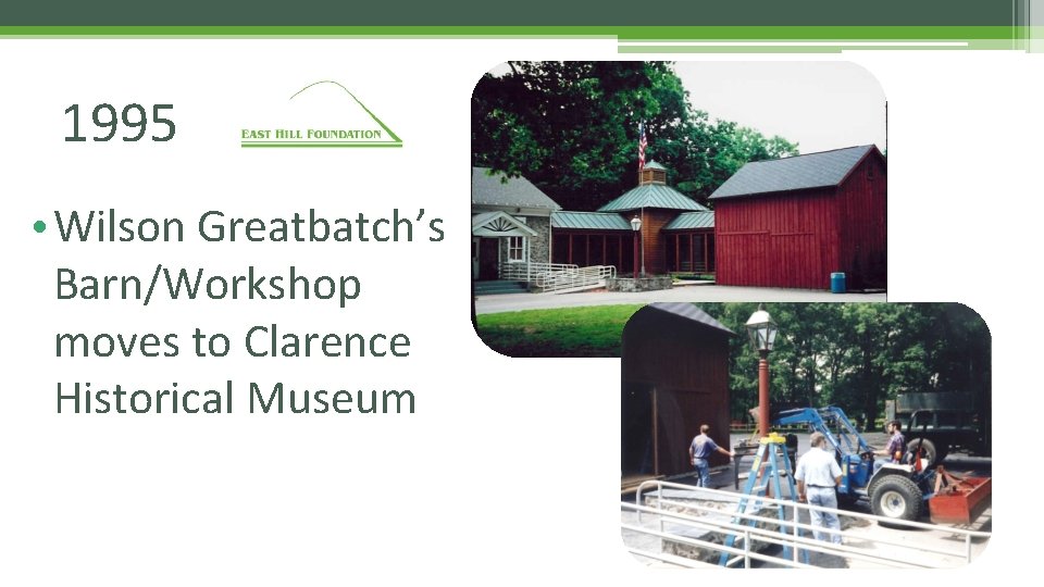 1995 • Wilson Greatbatch’s Barn/Workshop moves to Clarence Historical Museum 