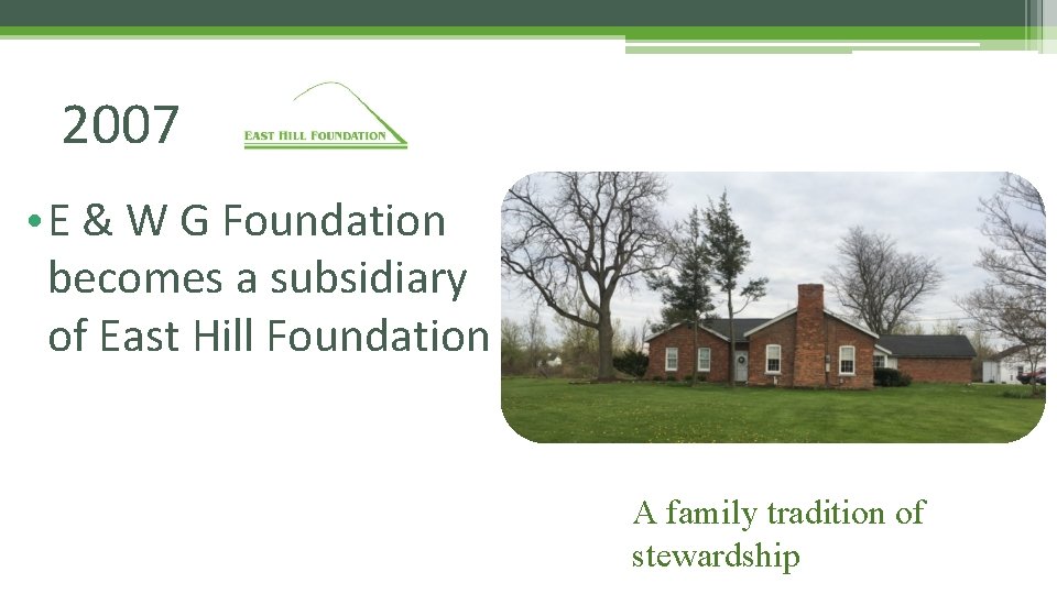 2007 • E & W G Foundation becomes a subsidiary of East Hill Foundation
