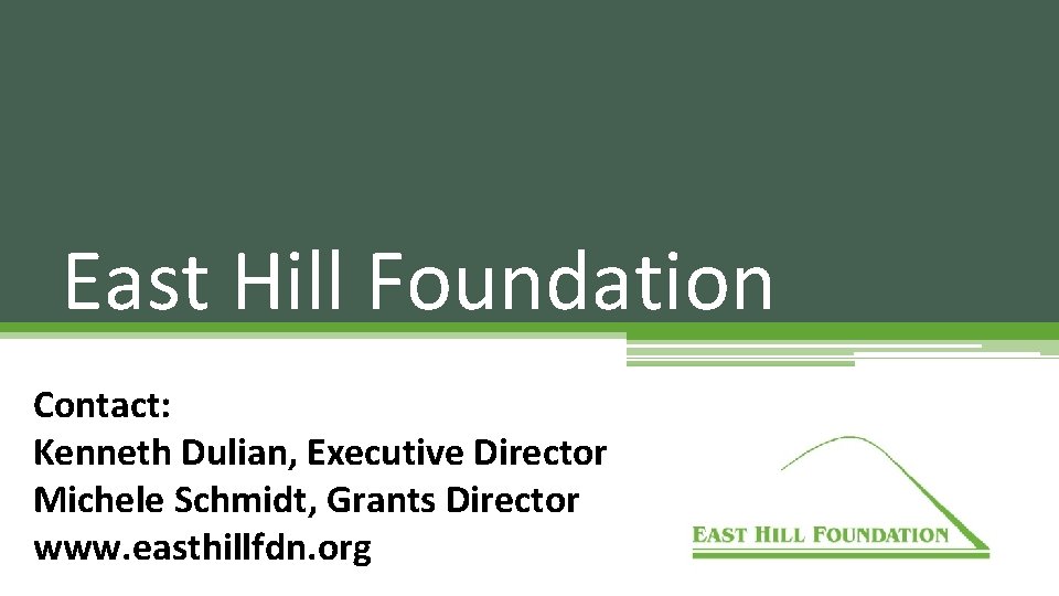 East Hill Foundation Contact: Kenneth Dulian, Executive Director Michele Schmidt, Grants Director www. easthillfdn.