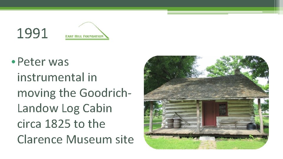 1991 • Peter was instrumental in moving the Goodrich. Landow Log Cabin circa 1825