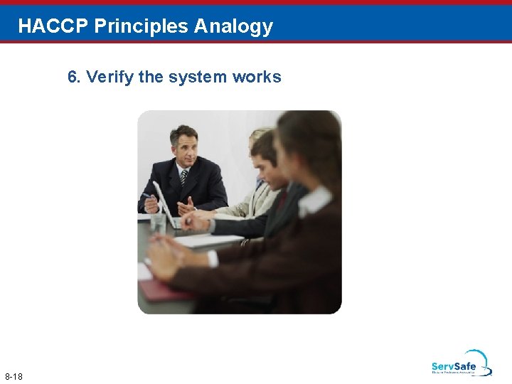 HACCP Principles Analogy 6. Verify the system works 8 -18 