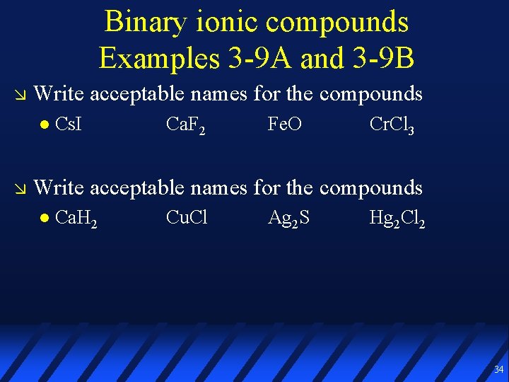 Binary ionic compounds Examples 3 -9 A and 3 -9 B Write acceptable names