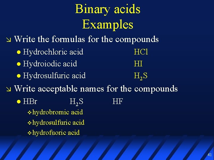 Binary acids Examples Write the formulas for the compounds Hydrochloric acid Hydroiodic acid Hydrosulfuric
