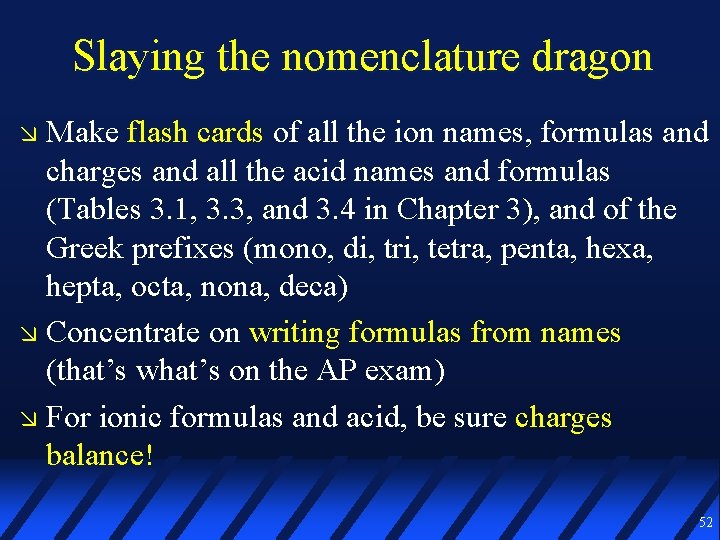 Slaying the nomenclature dragon Make flash cards of all the ion names, formulas and