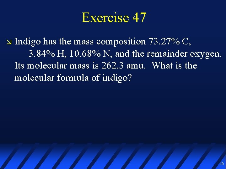 Exercise 47 Indigo has the mass composition 73. 27% C, 3. 84% H, 10.