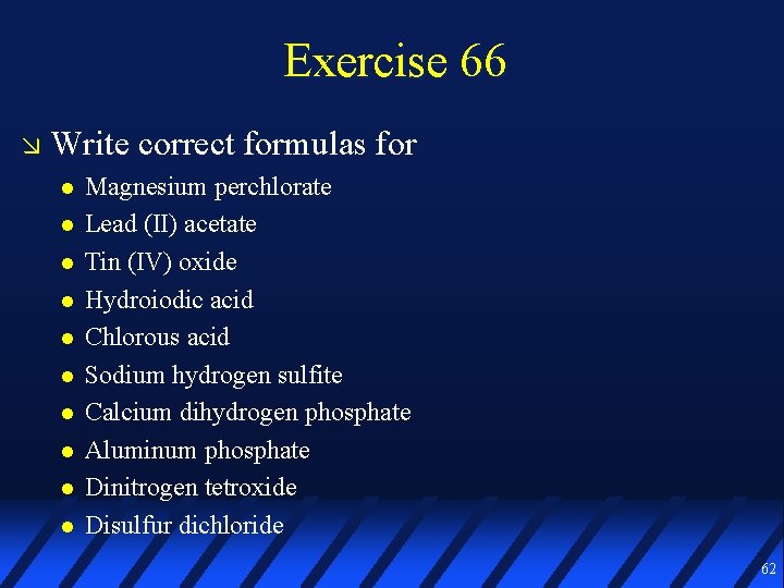 Exercise 66 Write correct formulas for Magnesium perchlorate Lead (II) acetate Tin (IV) oxide