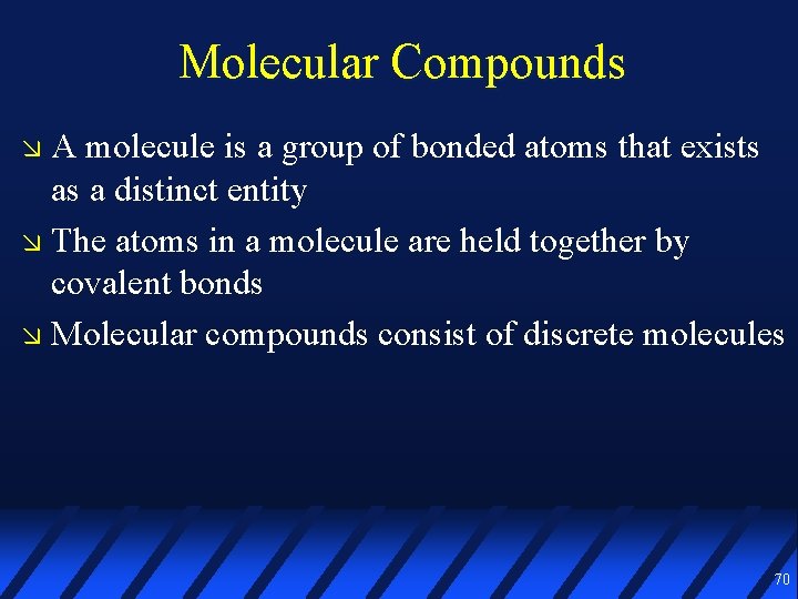 Molecular Compounds A molecule is a group of bonded atoms that exists as a