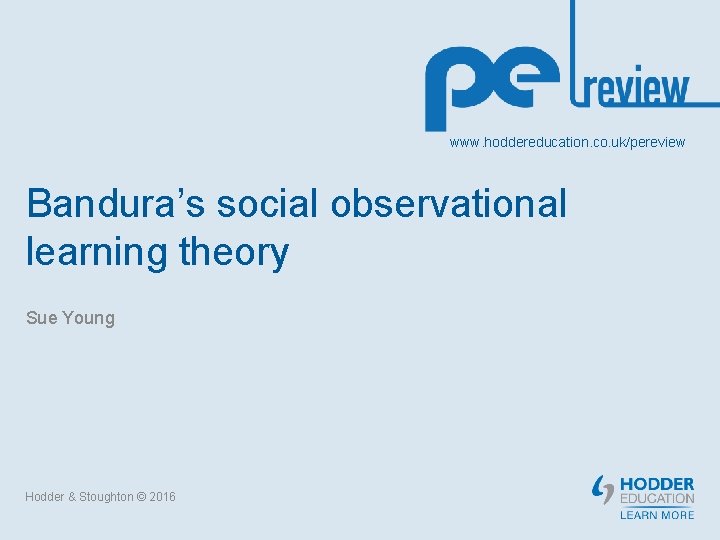 www. hoddereducation. co. uk/pereview Bandura’s social observational learning theory Sue Young Hodder & Stoughton