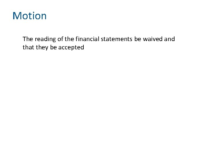 Motion The reading of the financial statements be waived and that they be accepted