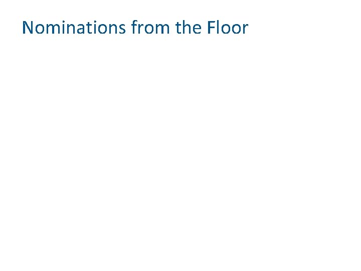 Nominations from the Floor Nominations from the Floor