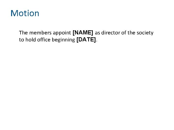 Motion The members appoint [NAME] as director of the society to hold office beginning