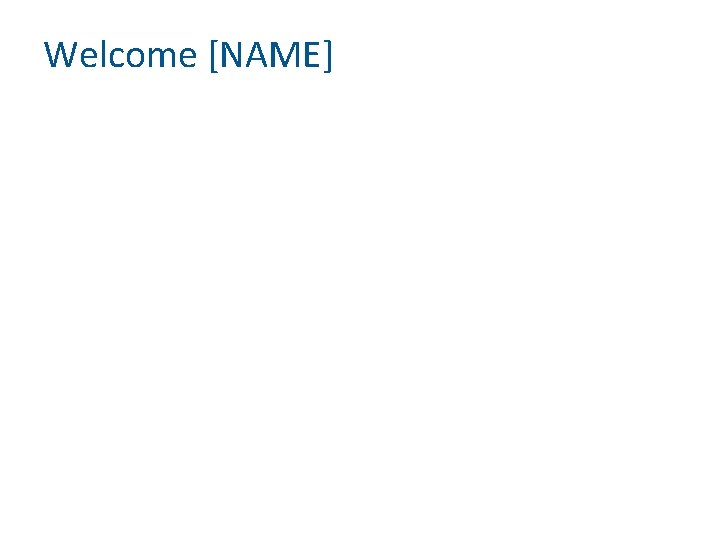 Welcome [NAME] 