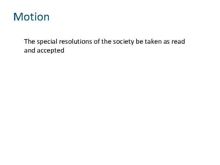 Motion The special resolutions of the society be taken as read and accepted Motion The special resolutions of the society be taken as read and accepted