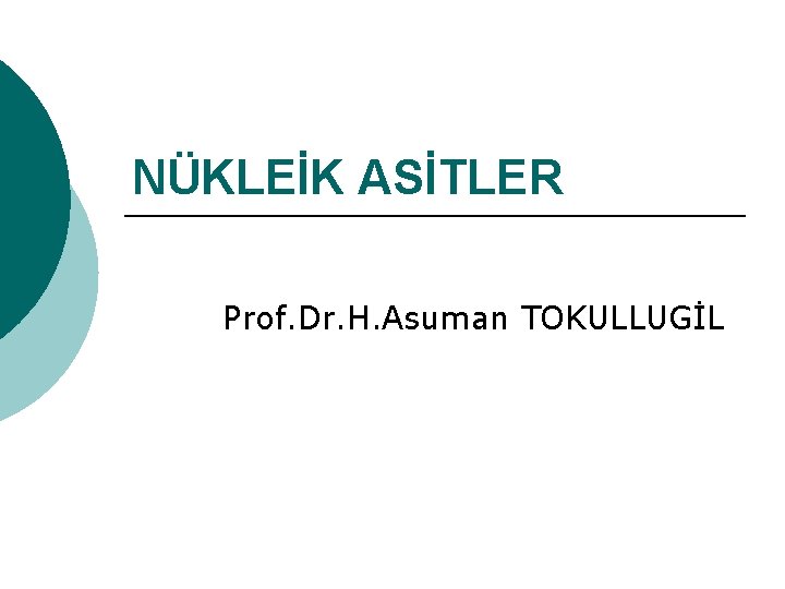 NÜKLEİK ASİTLER Prof. Dr. H. Asuman TOKULLUGİL 