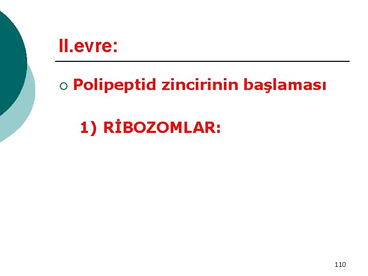 II. evre: ¡ Polipeptid zincirinin başlaması 1) RİBOZOMLAR: 110 