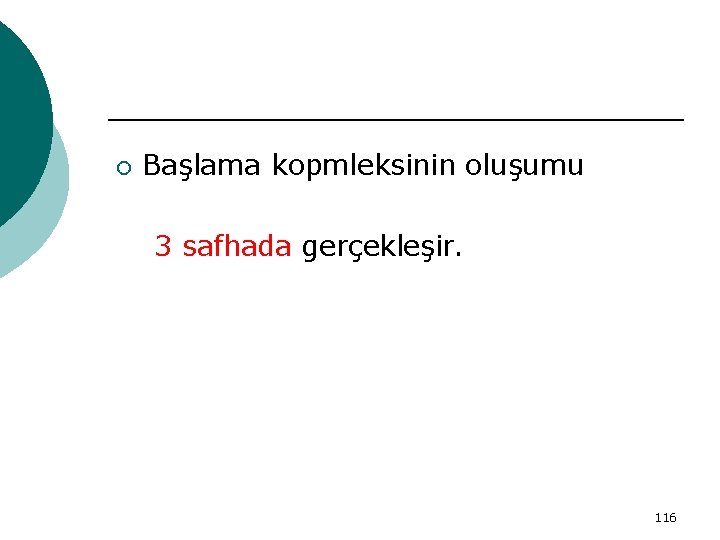 ¡ Başlama kopmleksinin oluşumu 3 safhada gerçekleşir. 116 