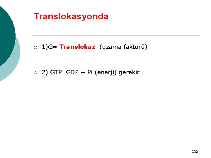 Translokasyonda ¡ 1)G= Translokaz (uzama faktörü) ¡ 2) GTP GDP + Pi (enerji) gerekir