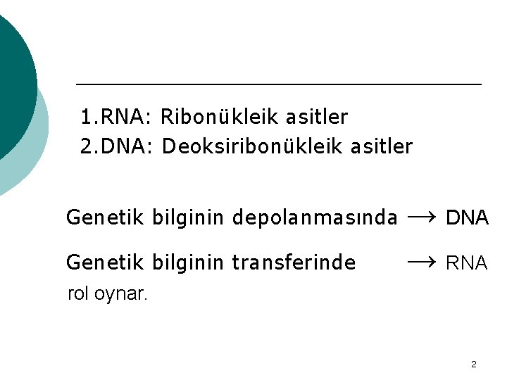 1. RNA: Ribonükleik asitler 2. DNA: Deoksiribonükleik asitler Genetik bilginin depolanmasında Genetik bilginin transferinde