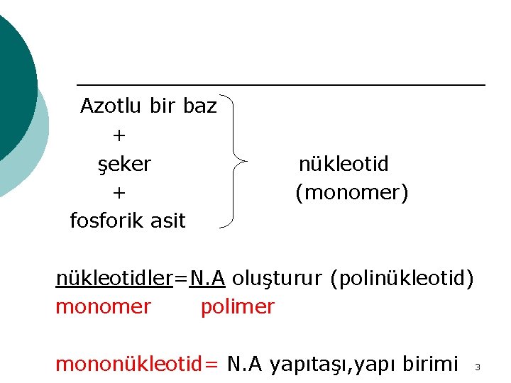 Azotlu bir baz + şeker + fosforik asit nükleotid (monomer) nükleotidler=N. A oluşturur (polinükleotid)
