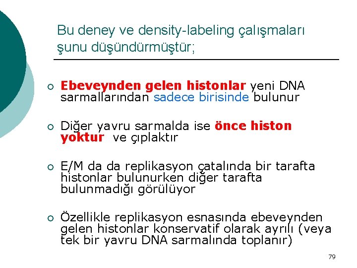 Bu deney ve density-labeling çalışmaları şunu düşündürmüştür; ¡ Ebeveynden gelen histonlar yeni DNA sarmallarından