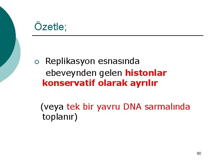 Özetle; ¡ Replikasyon esnasında ebeveynden gelen histonlar konservatif olarak ayrılır (veya tek bir yavru