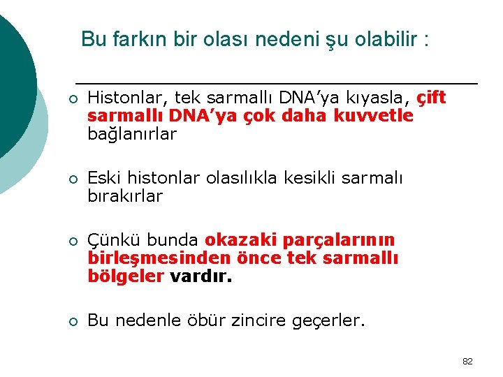 Bu farkın bir olası nedeni şu olabilir : ¡ Histonlar, tek sarmallı DNA’ya kıyasla,